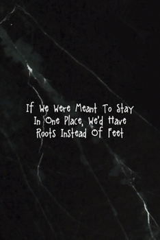 Paperback If We Were Meant To Stay In One Place, We'd Have Roots Instead Of Feet: All Purpose 6x9 Blank Lined Notebook Journal Way Better Than A Card Trendy Uni Book