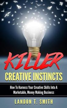 Paperback Killer Creative Instincts: How To Harness Your Creative Skills Into A Marketable, Money Making Business Book