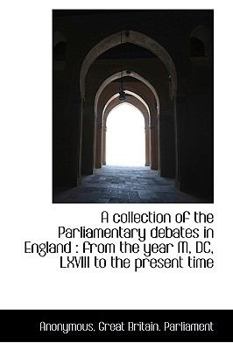 Paperback A Collection of the Parliamentary Debates in England: From the Year M, DC, LXVIII to the Present Ti Book