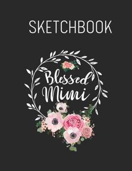 Paperback Sketchbook: Blessed Nana Thanksgiving Floral Funny Gift Spring Flowers - Leaves Blank Sketchbook Blank White Pages for Drawing - S Book