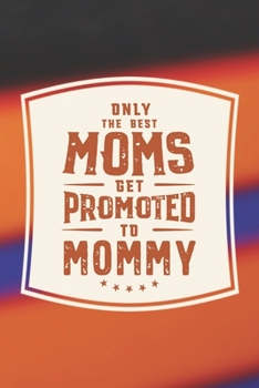 Paperback Only The Best Moms Get Promoted To Mommy: Family life Grandma Mom love marriage friendship parenting wedding divorce Memory dating Journal Blank Lined Book