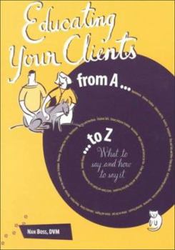 Paperback Educating Your Clients from A to Z: What to Say and How to Say It Book