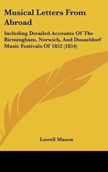 Hardcover Musical Letters From Abroad: Including Detailed Accounts Of The Birmingham, Norwich, And Dusseldorf Music Festivals Of 1852 (1854) Book