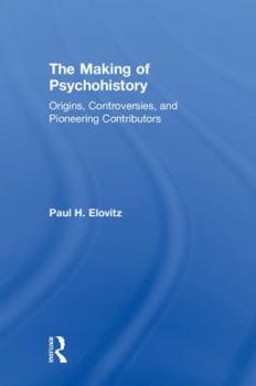 Hardcover The Making of Psychohistory: Origins, Controversies, and Pioneering Contributors Book