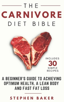 Paperback The Carnivore Diet Bible: A Beginner's Guide To Achieving Optimum Health, A Lean Body And Fast Fat Loss Book