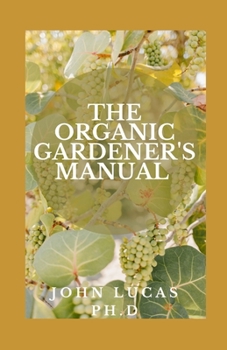 Paperback The Organic Gardener's Manual: Step to Step Guide on Having A Organic Farm Book