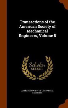 Hardcover Transactions of the American Society of Mechanical Engineers, Volume 8 Book