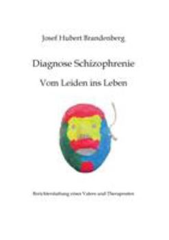 Paperback Diagnose Schizophrenie, Vom Leiden ins Leben: Berichterstattung eines Vaters und Therapeuten [German] Book