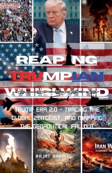 Reaping Trumpian Whirlwind: Trump Era 2.0 - Tracing the Global Zeitgeist and Mapping the Geopolitical Fallout (The Trumpian Rhapsody: Donald Trump's Reign in the World's Oldest Democracy)