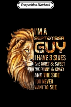 Composition Notebook: Mens I'm A September Guy I Have 3 Sides September Birthday  Journal/Notebook Blank Lined Ruled 6x9 100 Pages