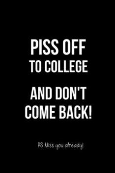 Paperback Piss Off to College and Don't Come Back! PS Miss You Already!: Funny Office Journals. Leaving Coworker Gifts Book