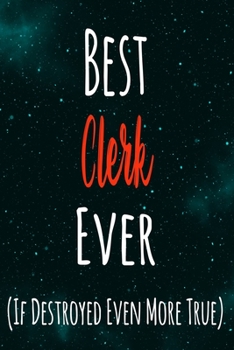 Best Clerk Ever (If Destroyed Even More True): The perfect gift for the professional in your life - Funny 119 page lined journal!
