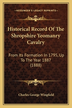 Paperback Historical Record Of The Shropshire Yeomanry Cavalry: From Its Formation In 1795, Up To The Year 1887 (1888) Book