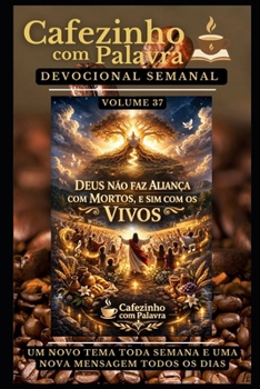 Cafezinho com Palavra – Devocional Semanal – Volume 37: DEUS NÃO FAZ ALIANÇA COM MORTOS, E SIM COM OS VIVOS (Cafezinho com Palavra – Devocional de 52 Semanas) (Portuguese Edition)