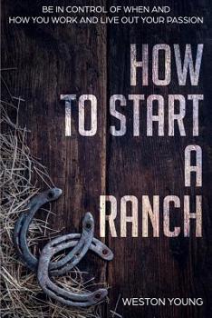 Paperback How to Start a Ranch: Be in Control of When and How You Work and Live Out Your Passion Book