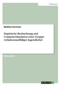 Paperback Empirische Beobachtung und Computersimulation einer Gruppe verhaltensauffälliger Jugendlicher [German] Book