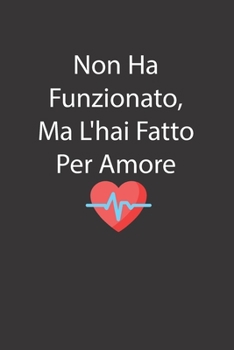 Paperback Non Ha Funzionato, Ma L'hai Fatto Per Amore: notebook - Taccuino quaderno Divertente per ufficio, Notebook a righe, Taccuino di 120 pagine 6*9, Regalo [Italian] Book