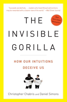 Paperback The Invisible Gorilla: And Other Ways Our Intuitions Deceive Us Book