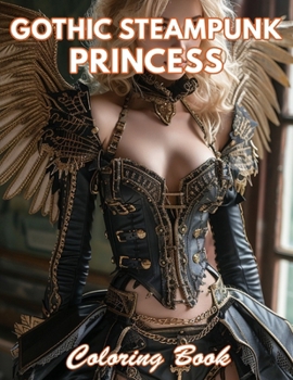 Gothic Steampunk Princess Coloring Book: 100+ New and Exciting Designs