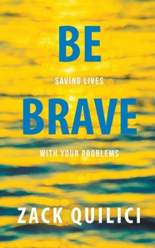 Paperback Be Brave: Saving Lives With Your Problems Book