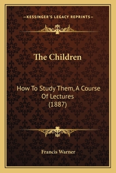 Paperback The Children: How To Study Them, A Course Of Lectures (1887) Book