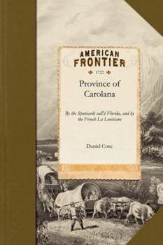 Paperback Province of Carolana: By the Spaniards Call'd Florida, and by the French La Louisiane: As Also of the Great and Famous River Meschacebe or M Book