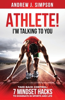 Paperback ATHLETE! I'm Talking to YOU!: Take Back Control: 7 Mindset Hacks to Dominate in Sports and Life Book