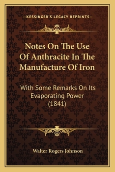 Paperback Notes On The Use Of Anthracite In The Manufacture Of Iron: With Some Remarks On Its Evaporating Power (1841) Book