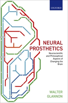 Hardcover Neural Prosthetics: Neuroscientific and Philosophical Aspects of Changing the Brain Book