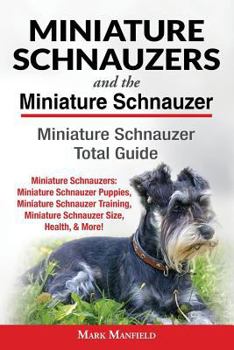 Paperback Miniature Schnauzers And The Miniature Schnauzer: Miniature Schnauzer Total Guide Miniature Schnauzers: Miniature Schnauzer Puppies, Miniature Schnauz Book