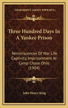 Hardcover Three Hundred Days In A Yankee Prison: Reminiscences Of War Life Captivity, Imprisonment At Camp Chase Ohio (1904) Book