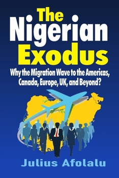Paperback The Nigerian Exodus: Why the Migration Wave to the Americas, Canada, Europe, UK, and Beyond? Book