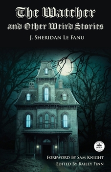 Paperback The Watcher and Other Weird Stories with Original Foreword by Sam Knight (Annotated): With Twenty-One Illustrations by Brinsley Sheridan Le Fanu Book