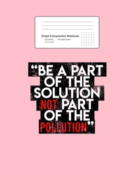 Paperback Graph Composition Notebook: Math, Physics, Science Exercise Book - Be A Part Of The Solution Environmental Sayings Quotes Gift - Pink 5x5 Graph Pa Book