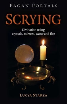 Paperback Pagan Portals - Scrying: Divination Using Crystals, Mirrors, Water and Fire Book