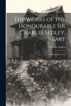 Paperback The Works of the Honourable Sir Charles Sedley, Bart: In Prose and Verse Book