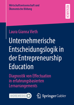 Paperback Unternehmerische Entscheidungslogik in Der Entrepreneurship Education: Diagnostik Von Effectuation in Erfahrungsbasierten Lernarrangements [German] Book