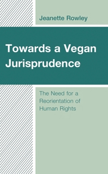 Hardcover Towards a Vegan Jurisprudence: The Need for a Reorientation of Human Rights Book