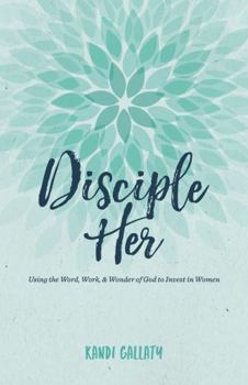 Paperback Disciple Her: Using the Word, Work, & Wonder of God to Invest in Women Book
