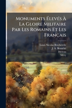 Paperback Monuments Élevés À La Gloire Militaire Par Les Romains Et Les Français: Colonnes - Forteresses - Citadelles - Champs De Mars ...... [French] Book