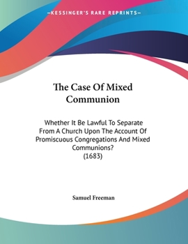 Paperback The Case Of Mixed Communion: Whether It Be Lawful To Separate From A Church Upon The Account Of Promiscuous Congregations And Mixed Communions? (16 Book