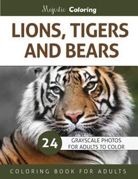 Paperback Lions, Tigers and Bears: Grayscale Photo Coloring Book for Adults Book