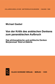 Paperback Von Der Kritik Des Arabischen Denkens Zum Panarabischen Aufbruch: Das Philosophische Und Politische Denken Muhammad C-Abid Al-Gabiris [German] Book