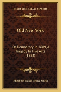 Paperback Old New York: Or Democracy In 1689, A Tragedy In Five Acts (1853) Book