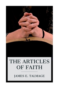 Paperback The Articles of Faith: A Series of Lectures on the Principal Doctrines of the Church of Jesus Christ of Latter-Day Saints Book