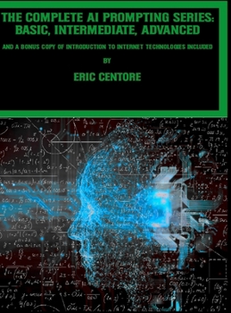 Hardcover The Complete AI Prompting Series: Basic, Intermediate, Advanced: and a bonus copy of Introduction to Internet Technologies included Book