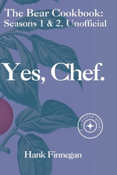 Yes, Chef.: The Bear TV Cookbook: Seasons 1 & 2, Unofficial (The Bear Cookbooks (Unofficial))