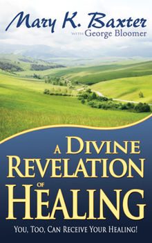 Paperback A Divine Revelation of Healing: You, Too, Can Receive Your Healing! Book