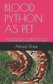 Paperback Blood Python as Pet: The Comprehensive Guide On Guiding And How To Care For Your Blood Python, Caring, Feeding And Housing Book
