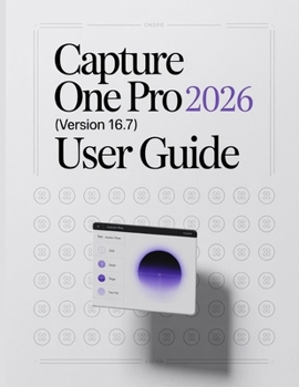 Paperback Capture One Pro 2026 (Version 16.7) User Guide: A Step-by-Step Manual for Beginners and Seniors Covering Essential Camera Features, Creative Technique Book